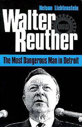 Cover image for Walter Reuther: The Most Dangerous Man in Detroit
