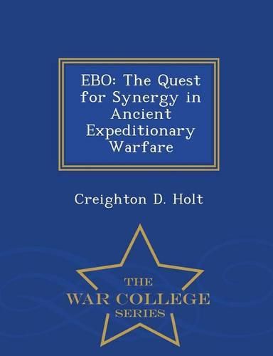 Cover image for Ebo: The Quest for Synergy in Ancient Expeditionary Warfare - War College Series