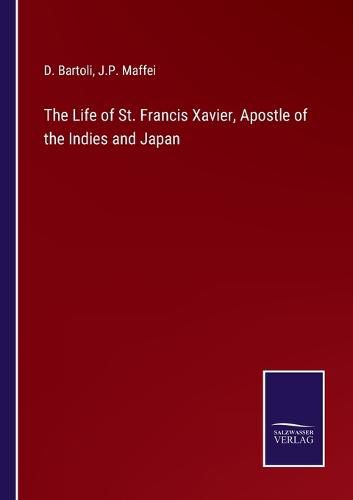 The Life of St. Francis Xavier, Apostle of the Indies and Japan