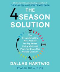 Cover image for The 4 Season Solution: A Groundbreaking New Plan for Feeling Better, Living Well, and Powering Down Our Always-On Lives