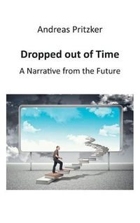 Cover image for Dropped out of Time: A Narrative from the Future