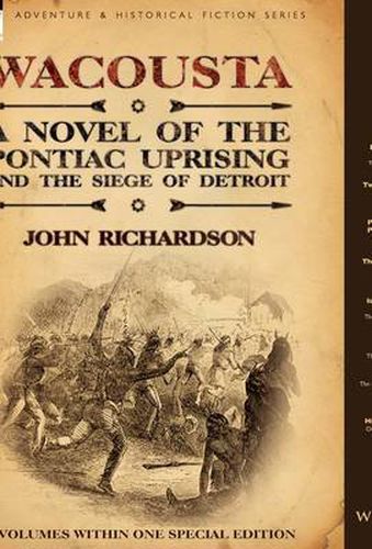 Wacousta: A Novel of the Pontiac Uprising & the Siege of Detroit-3 Volumes Within One Special Edition