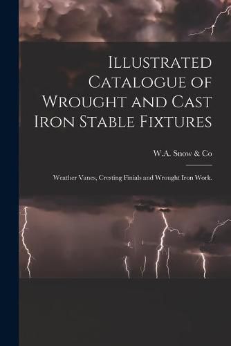 Cover image for Illustrated Catalogue of Wrought and Cast Iron Stable Fixtures: Weather Vanes, Cresting Finials and Wrought Iron Work.