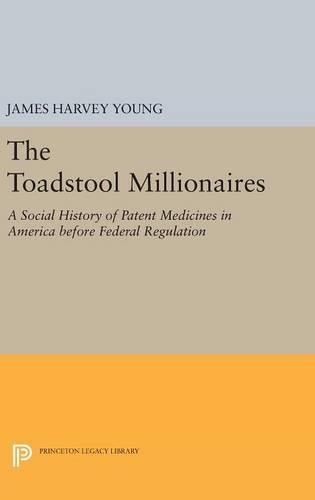 Cover image for The Toadstool Millionaires: A Social History of Patent Medicines in America before Federal Regulation