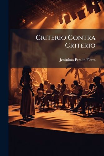 Cover image for Criterio Contra Criterio: Comedia de Costumbres Chilenas En Tres Actos, Escrita En Verso