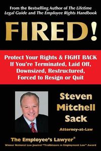 Cover image for Fired!: Protect Your Rights & FIGHT BACK If You're Terminated, Laid Off, Downsized, Restructured, Forced to Resign or Quit