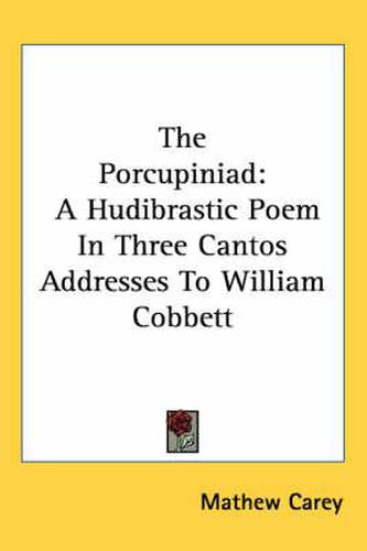 The Porcupiniad: A Hudibrastic Poem in Three Cantos Addresses to William Cobbett