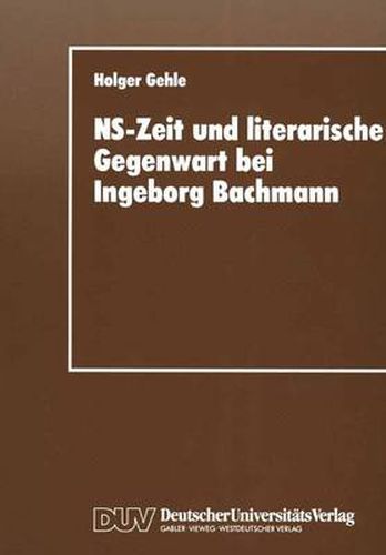 NS-Zeit und Literarische Gegenwart bei Ingeborg Bachmann