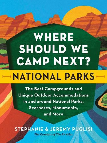 Cover image for Where Should We Camp Next?: National Parks: The Best Campgrounds and Unique Outdoor Accommodations In and Around National Parks, Seashores, Monuments, and More