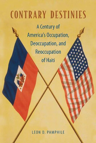 Cover image for Contrary Destinies: A Century of America's Occupation, Deoccupation, and Reoccupation of Haiti