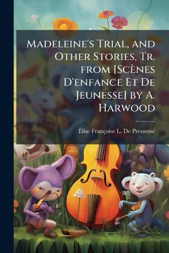 Cover image for Madeleine's Trial, and Other Stories, Tr. from [Scnes D'Enfance Et de Jeunesse] by A. Harwood