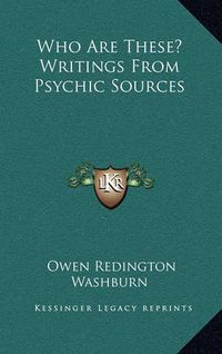 Cover image for Who Are These? Writings from Psychic Sources