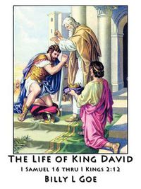 Cover image for The Life of King David: I Samuel 16 Thru I Kings 2:12