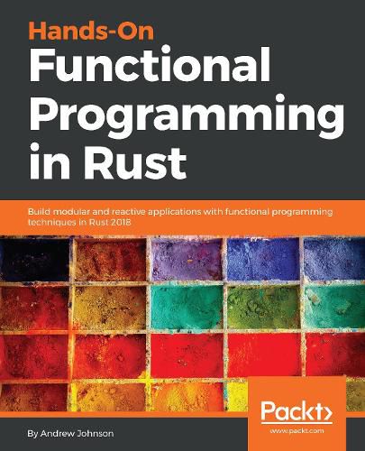 Hands-On Functional Programming in Rust: Build modular and reactive applications with functional programming techniques in Rust 2018