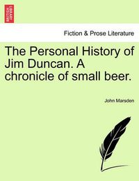 Cover image for The Personal History of Jim Duncan. a Chronicle of Small Beer.