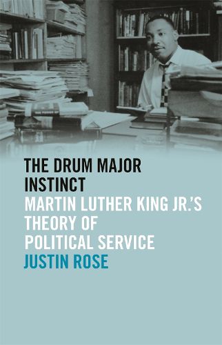 Cover image for The Drum Major Instinct: Martin Luther King Jr.'s Theory of Political Service