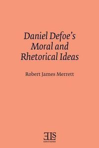 Cover image for Daniel Defoe's Moral and Rhetorical Ideas