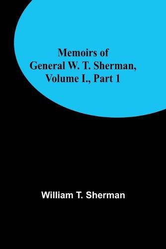 Cover image for Memoirs of General W. T. Sherman, Volume I., Part 1