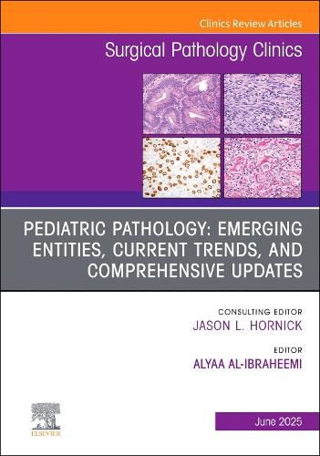 Cover image for Pediatric Pathology: Emerging Entities, Current Trends, and Comprehensive Updates, An Issue of Surgical Pathology Clinics: Volume 18-2