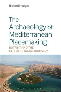 Cover image for The Archaeology of Mediterranean Placemaking: Butrint and the Global Heritage Industry