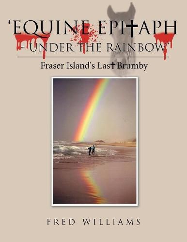 'Equine Epitaph - Under the Rainbow': Fraser Island's Last Brumby