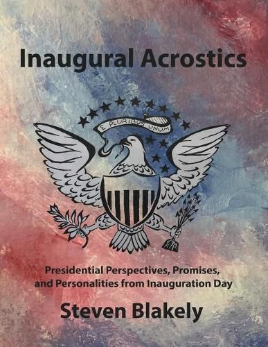 Cover image for Inaugural Acrostics: Presidential Perspectives, Promises, and Personalities from Inauguration Day