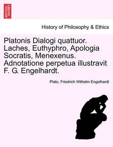 Cover image for Platonis Dialogi Quattuor. Laches, Euthyphro, Apologia Socratis, Menexenus. Adnotatione Perpetua Illustravit F. G. Engelhardt.