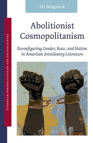 Cover image for Abolitionist Cosmopolitanism: Reconfiguring Gender, Race, and Nation in American Antislavery Literature