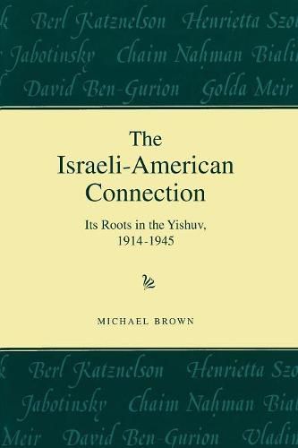 Cover image for The Israeli-American Connection: Its Roots in the Yishuv, 1914-1945