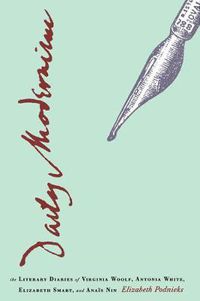 Cover image for Daily Modernism: The Literary Diaries of Virginia Woolf, Antonia White, Elizabeth Smart, and Anais Nin