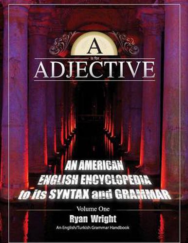 Cover image for A is for Adjective: Volume One, An American English Encyclopedia to its Syntax and Grammar: English/Turkish Grammar Handbook