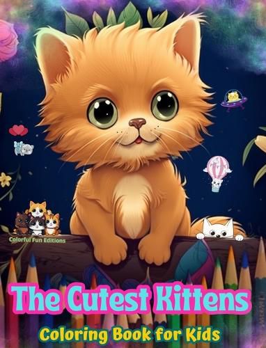 Cover image for The Cutest Kittens - Coloring Book for Kids - Creative Scenes of Adorable and Playful Cats - Perfect Gift for Children