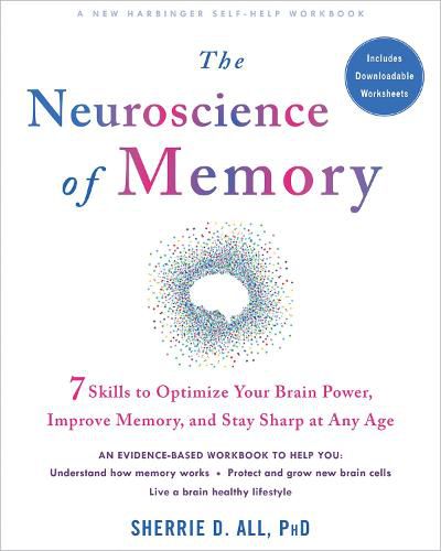 Cover image for The Neuroscience of Memory: Seven Skills to Optimize Your Brain Power, Improve Memory, and Stay Sharp at Any Age