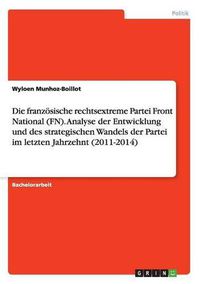 Cover image for Die franzoesische rechtsextreme Partei Front National (FN). Analyse der Entwicklung und des strategischen Wandels der Partei im letzten Jahrzehnt (2011-2014)