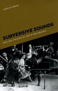 Cover image for Subversive Sounds: Race and the Birth of Jazz in New Orleans