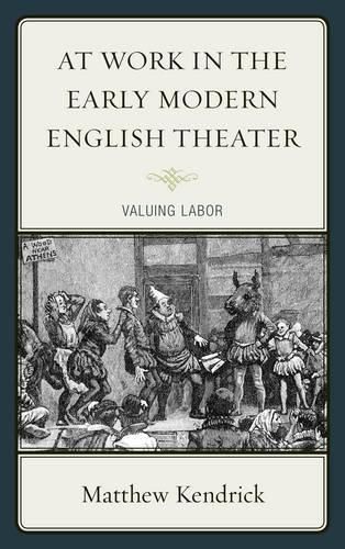 Cover image for At Work in the Early Modern English Theater: Valuing Labor