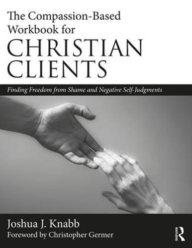 Cover image for The Compassion-Based Workbook for Christian Clients: Finding Freedom from Shame and Negative Self-Judgments