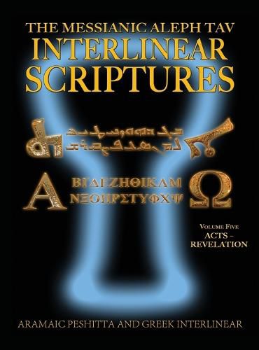 Messianic Aleph Tav Interlinear Scriptures (MATIS) Volume Five Acts-Revelation, Aramaic Peshitta-Greek-Hebrew-Phonetic Translation-English, Bold Black Edition Study Bible