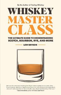 Cover image for Whiskey Master Class: The Ultimate Guide to Understanding Scotch, Bourbon, Rye, and More