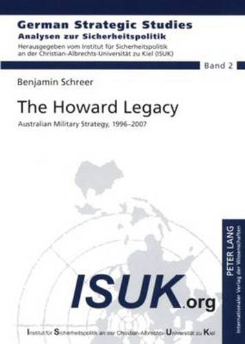 Cover image for The Howard Legacy: Australian Military Strategy, 1996-2007