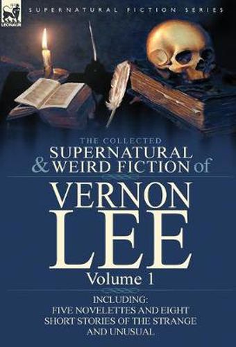 Cover image for The Collected Supernatural and Weird Fiction of Vernon Lee: Volume 1-Including Five Novelettes and Eight Short Stories of the Strange and Unusual