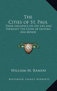 Cover image for The Cities of St. Paul: Their Influence on His Life and Thought, the Cities of Eastern Asia Minor