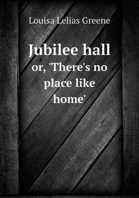 Cover image for Jubilee hall or, 'There's no place like home