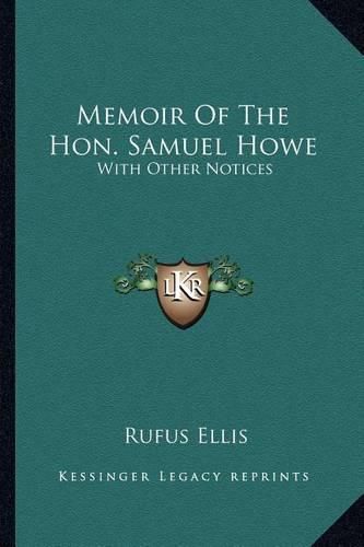 Memoir of the Hon. Samuel Howe: With Other Notices