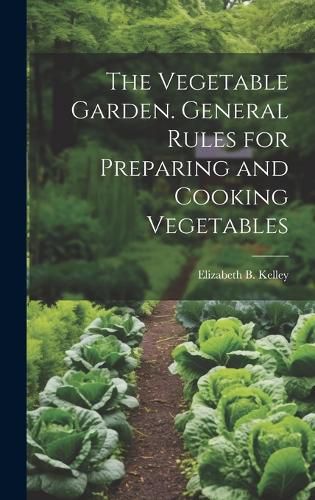 Cover image for The Vegetable Garden. General Rules for Preparing and Cooking Vegetables