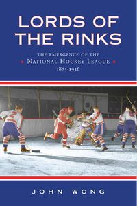 Cover image for Lords of the Rinks: The Emergence of the National Hockey League, 1875-1936