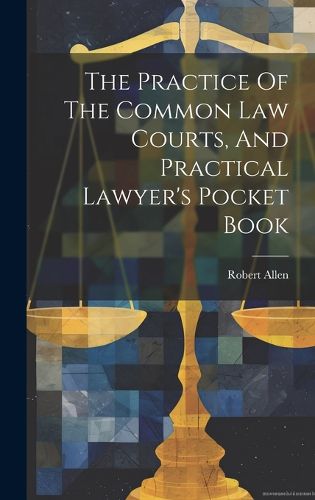 Cover image for The Practice Of The Common Law Courts, And Practical Lawyer's Pocket Book