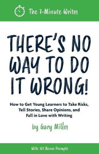 There's No Way to Do It Wrong!: How to Get Young Learners to Take Risks, Tell Stories, Share Opinions, and Fall in Love with Writing