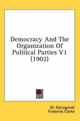 Cover image for Democracy and the Organization of Political Parties V1 (1902)