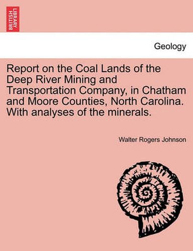 Cover image for Report on the Coal Lands of the Deep River Mining and Transportation Company, in Chatham and Moore Counties, North Carolina. with Analyses of the Mine